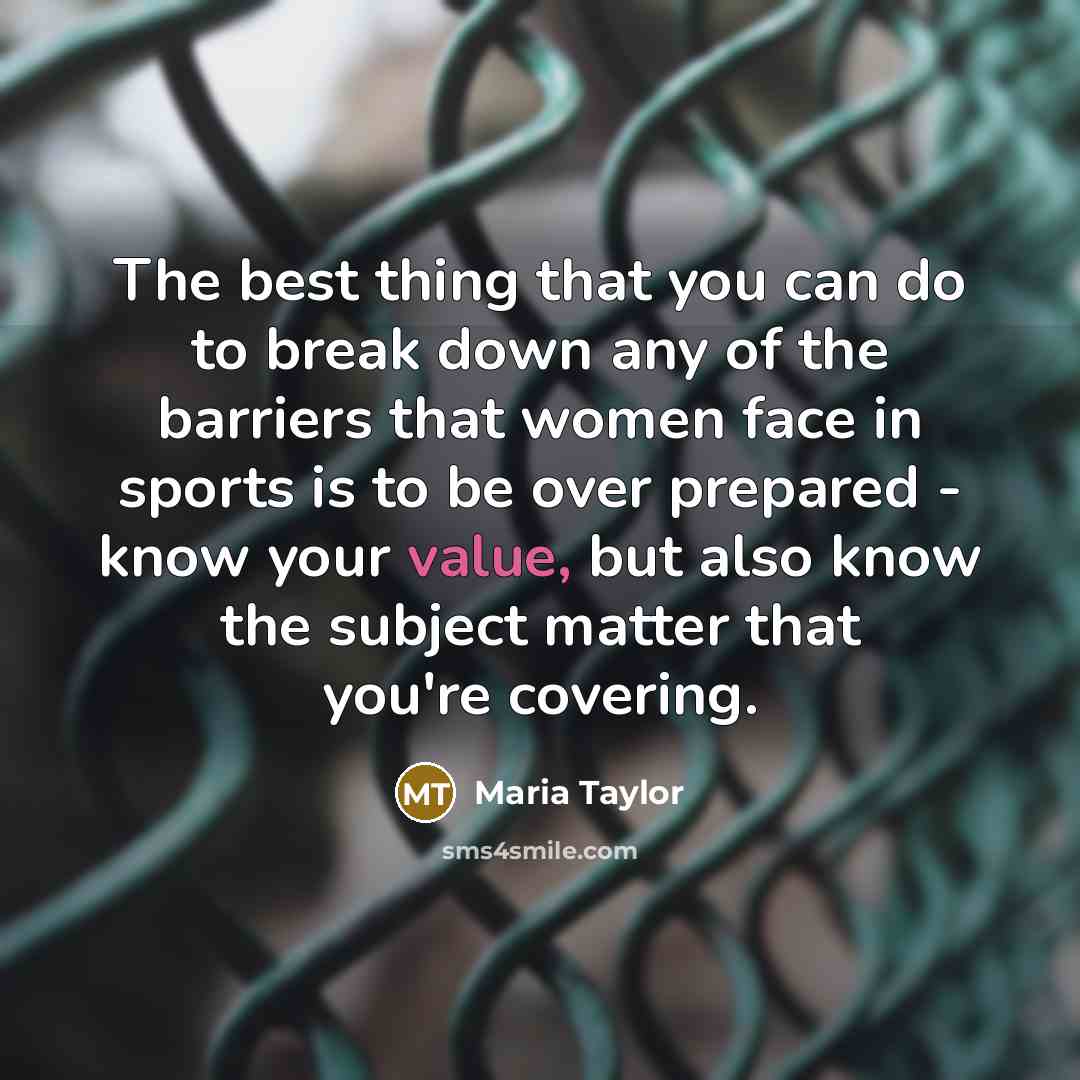 “The best thing that you can do to break down any of the barriers that women face in sports is to be over prepared - know your value, but also know the subject matter that you're covering.” quote by Maria Taylor