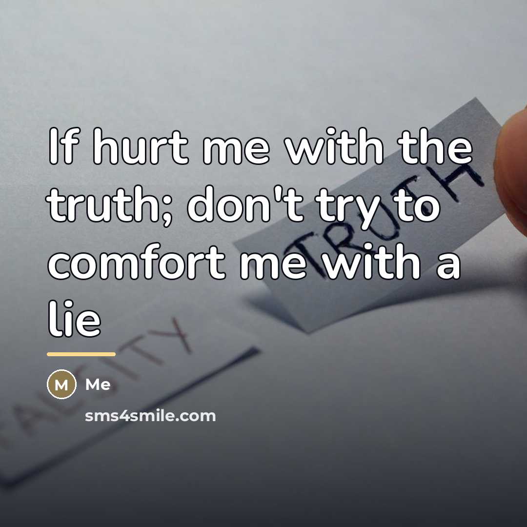 “If hurt me with the truth; don't try to comfort…” quote by Me