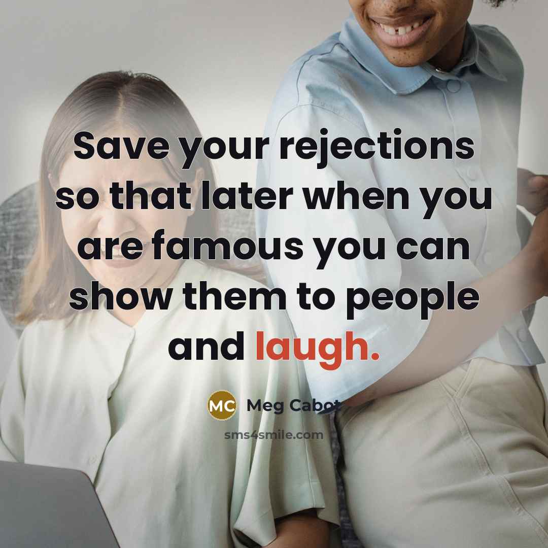 “Save your rejections so that later when you are famous…” quote by Meg Cabot