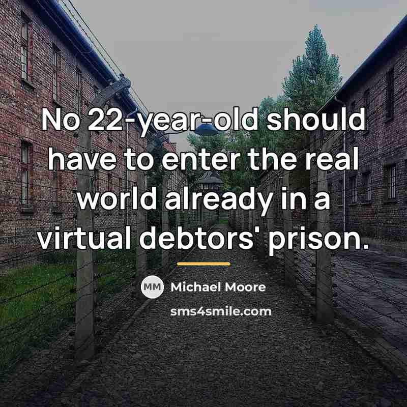 “No 22-year-old should have to enter the real world already…” quote by Michael Moore