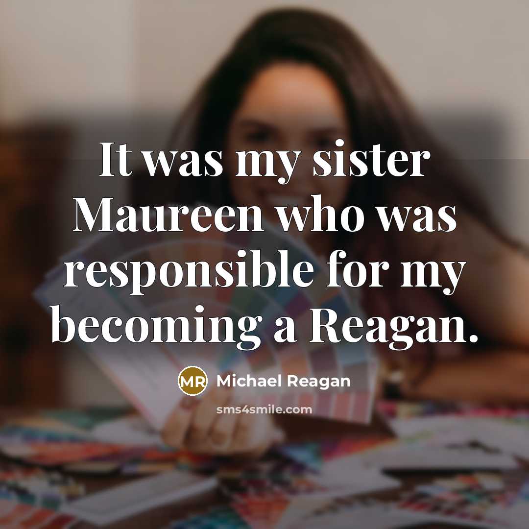 “It was my sister Maureen who was responsible for my…” quote by Michael Reagan