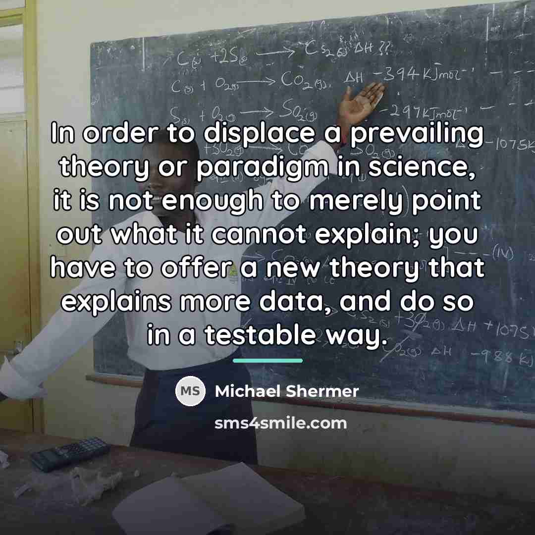 “In order to displace a prevailing theory or paradigm in…” quote by Michael Shermer