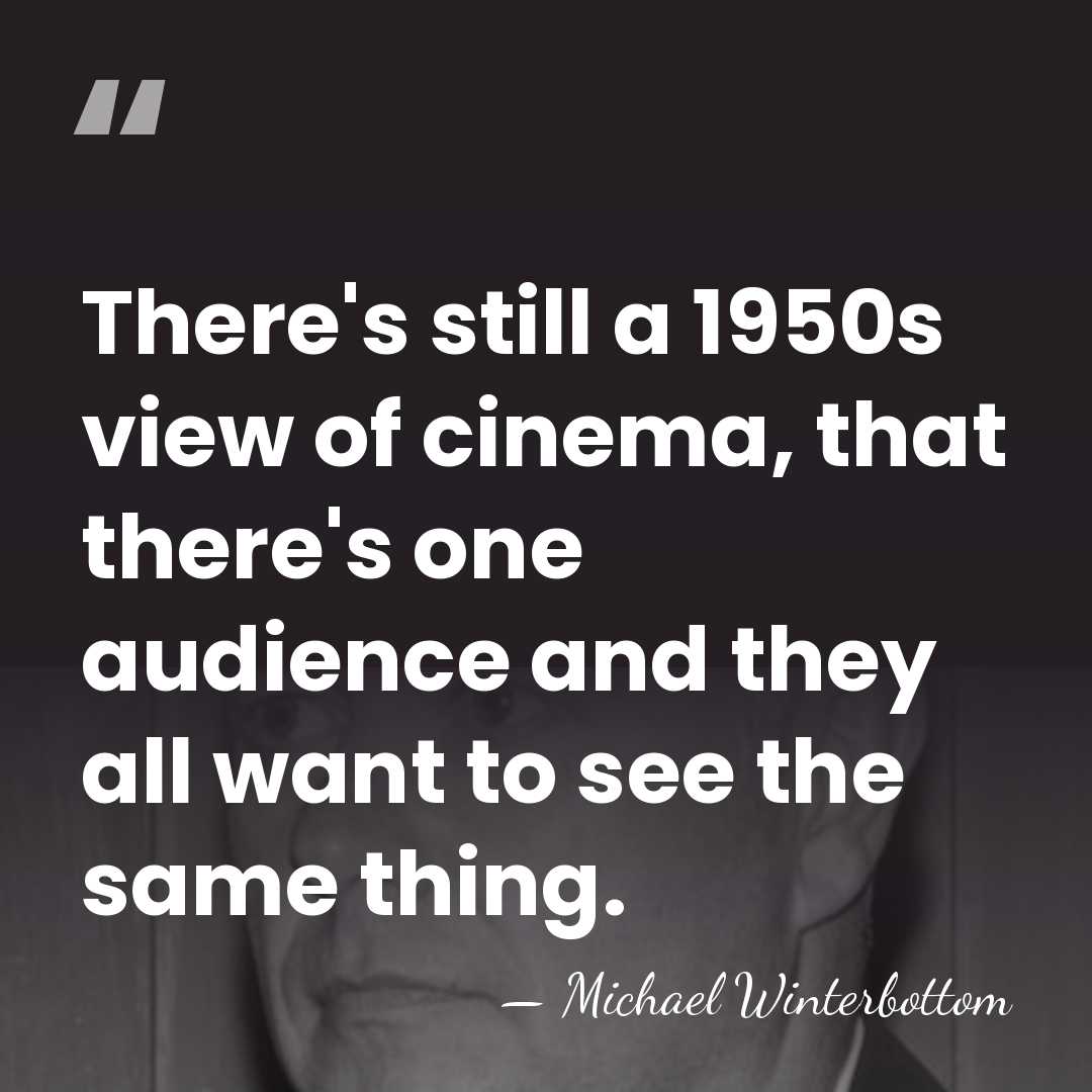 There's still a 1950s view of cinema, that there's one audience and&hellip; - Michael Winterbottom