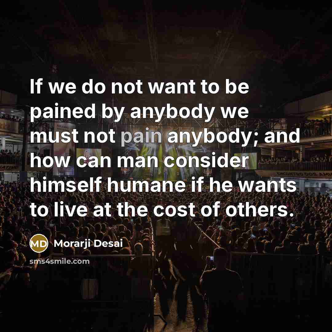 “If we do not want to be pained by anybody…” quote by Morarji Desai