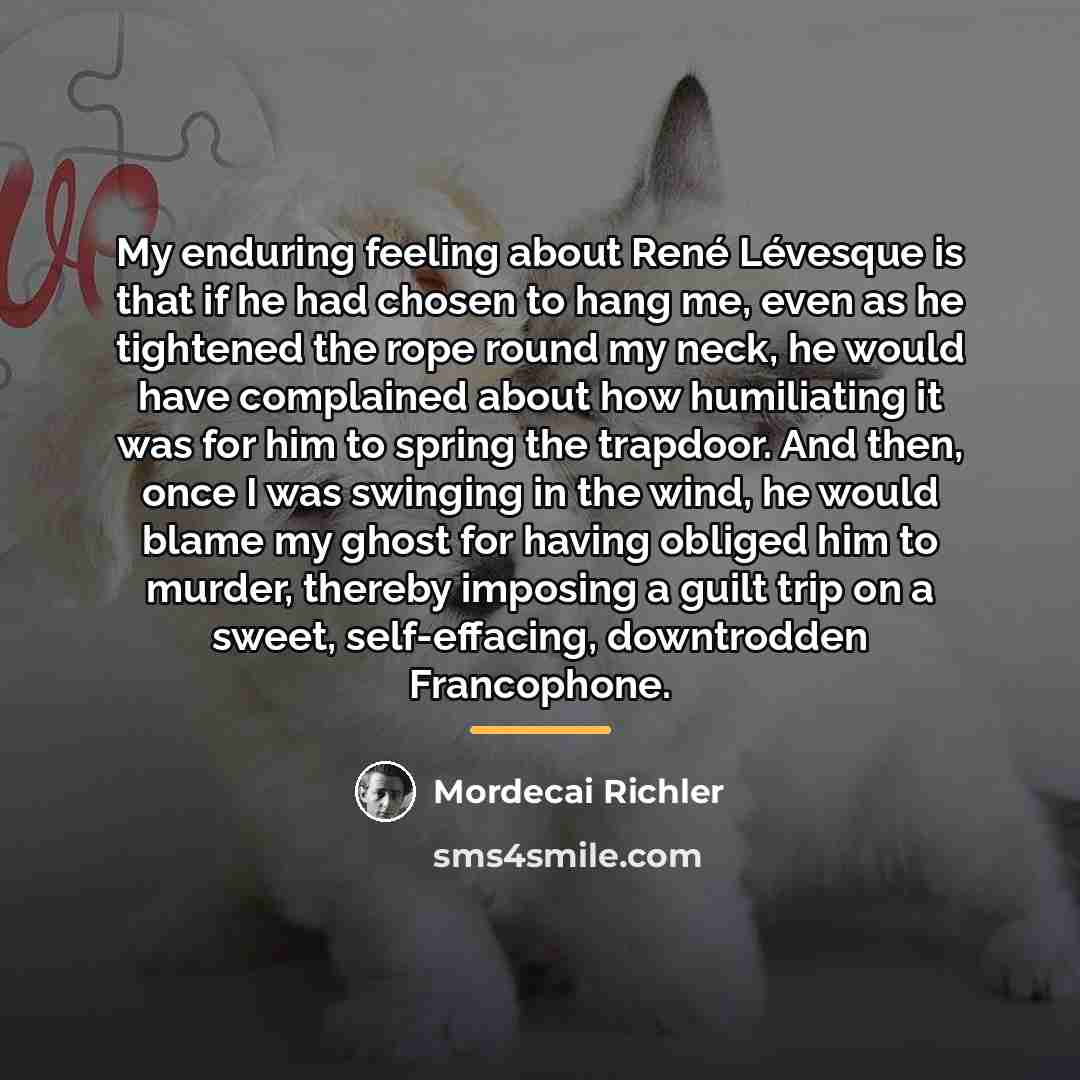 “My enduring feeling about René Lévesque is that if he…” quote by Mordecai Richler