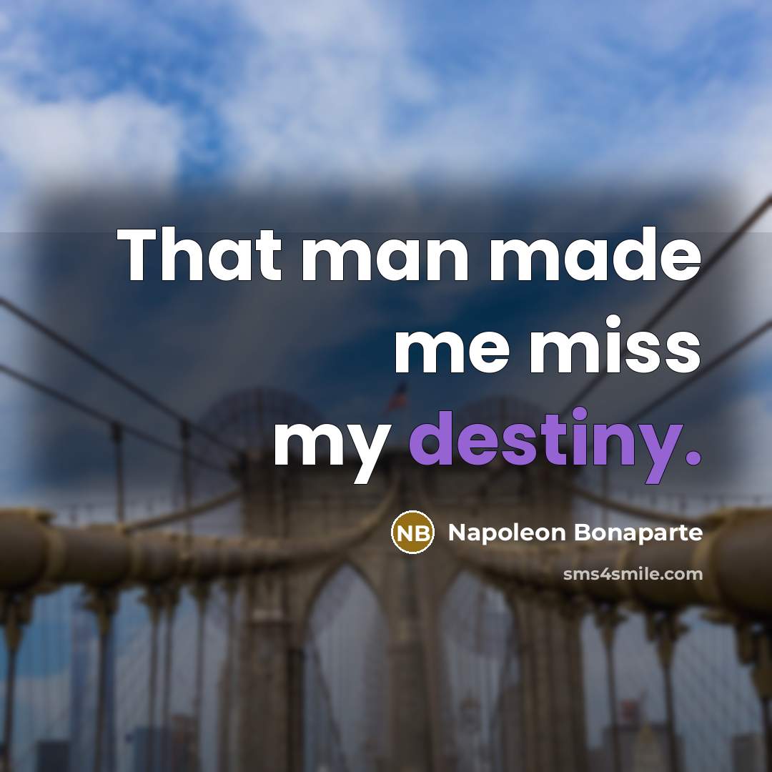 “That man made me miss my destiny.…” quote by Napoleon Bonaparte