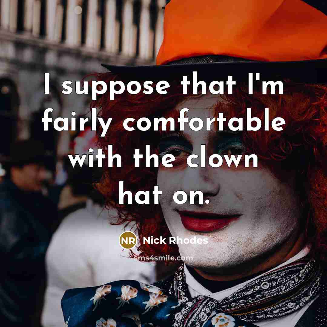 “I suppose that I'm fairly comfortable with the clown hat…” quote by Nick Rhodes