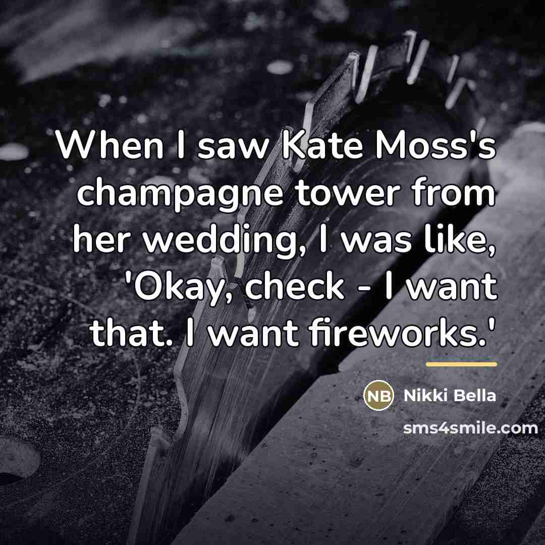 “When I saw Kate Moss's champagne tower from her wedding,…” quote by Nikki Bella