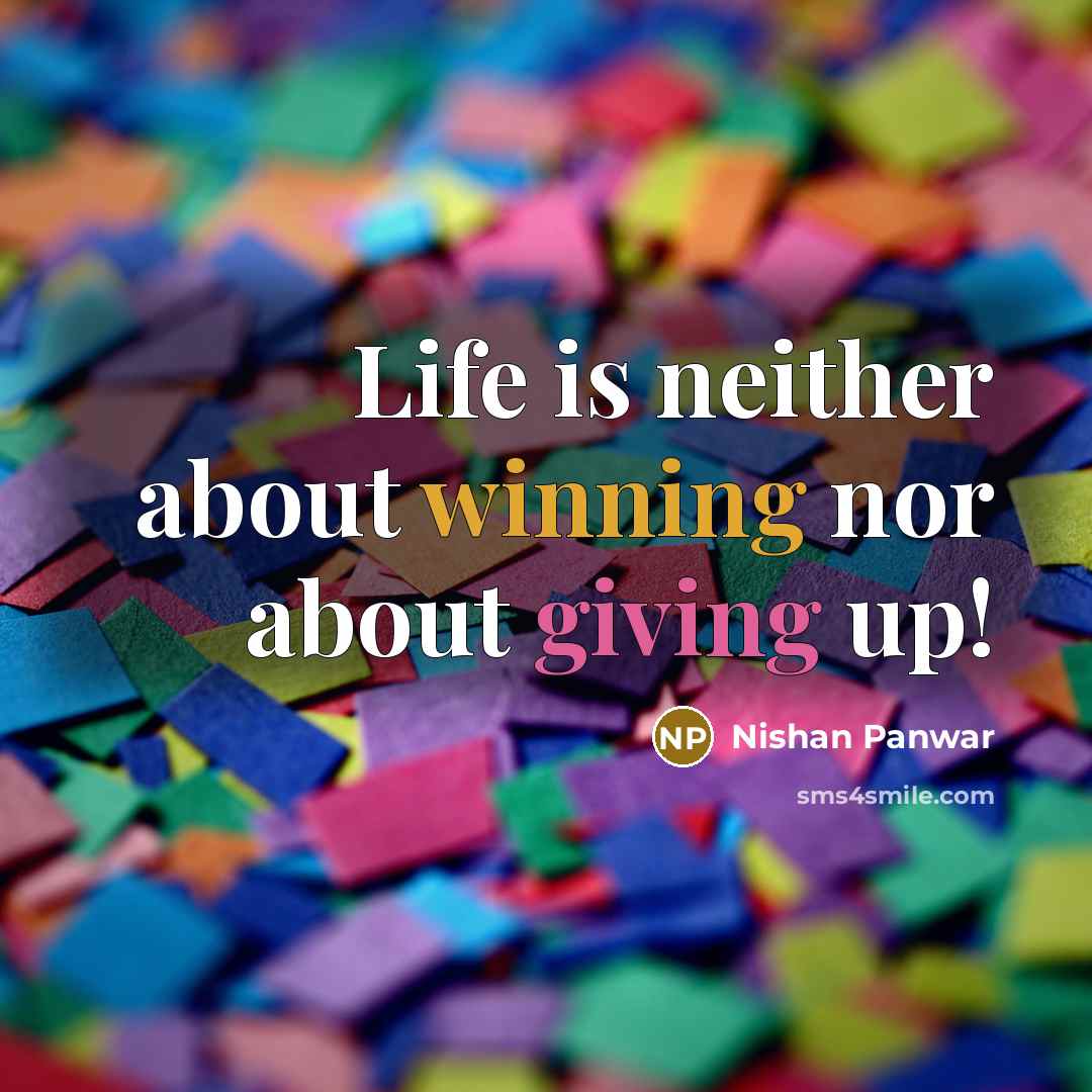 “Life is neither about winning nor about giving up!…” quote by Nishan Panwar