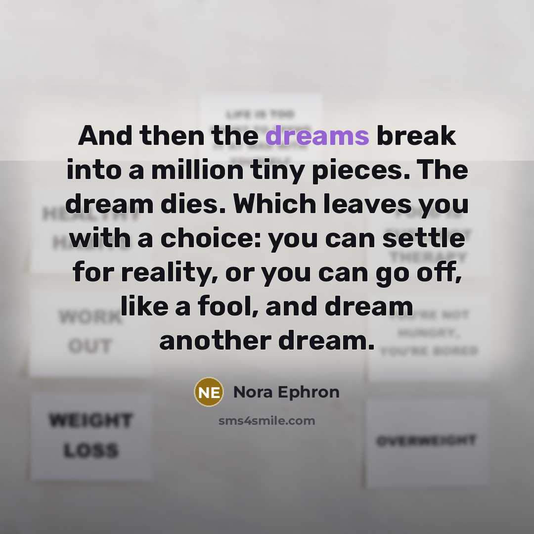 “And then the dreams break into a million tiny pieces.…” quote by Nora Ephron