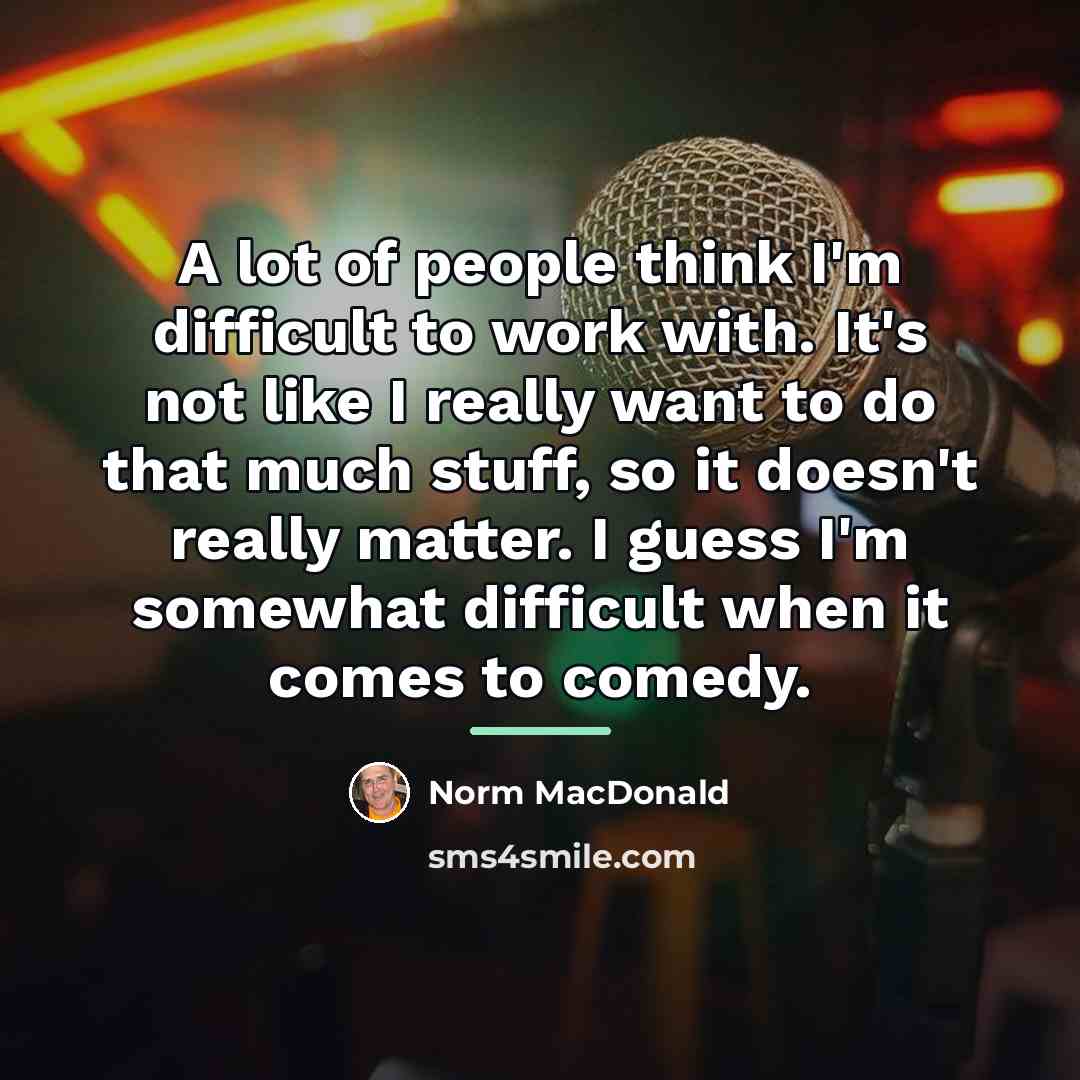 “A lot of people think I'm difficult to work with.…” quote by Norm MacDonald