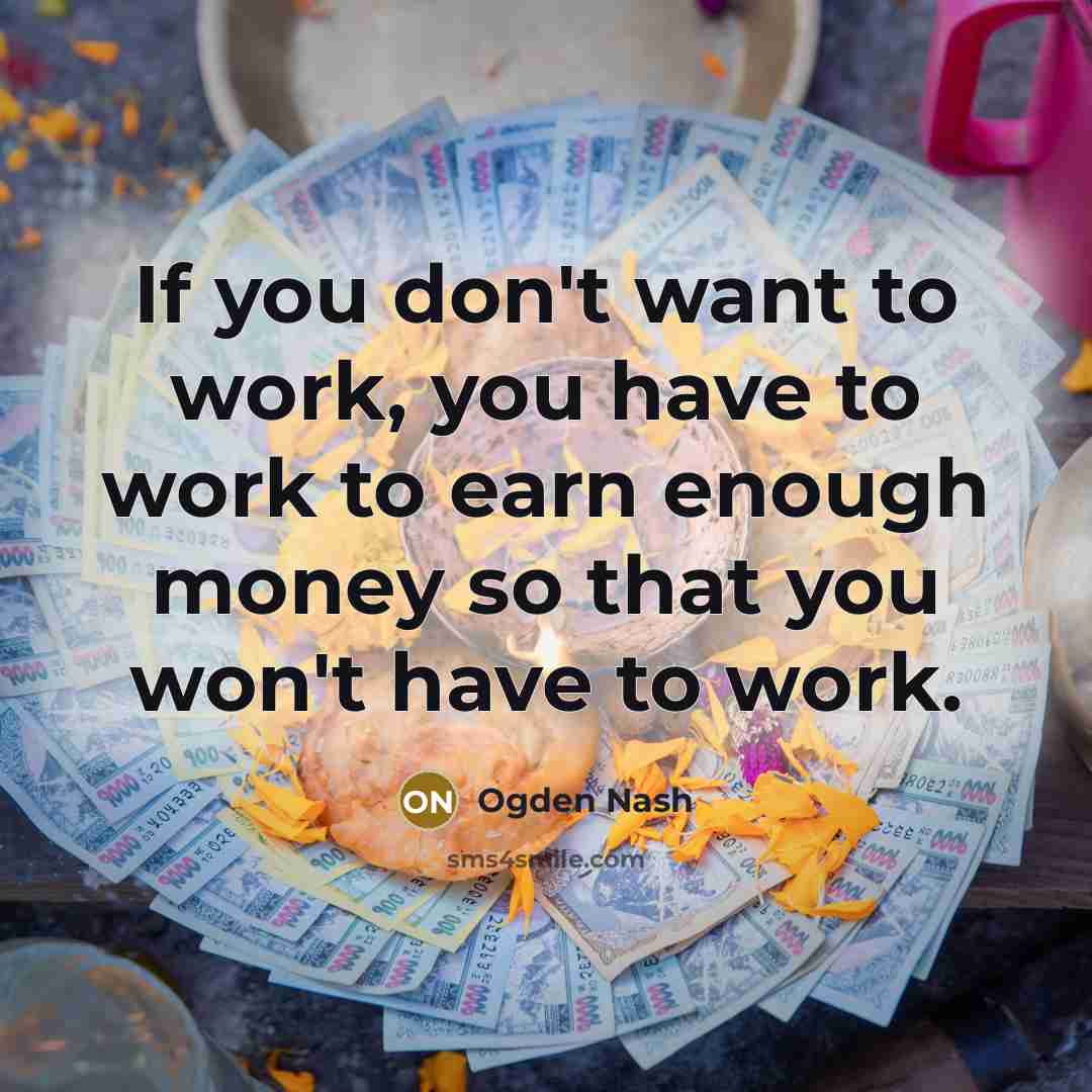 “If you don't want to work, you have to work…” quote by Ogden Nash