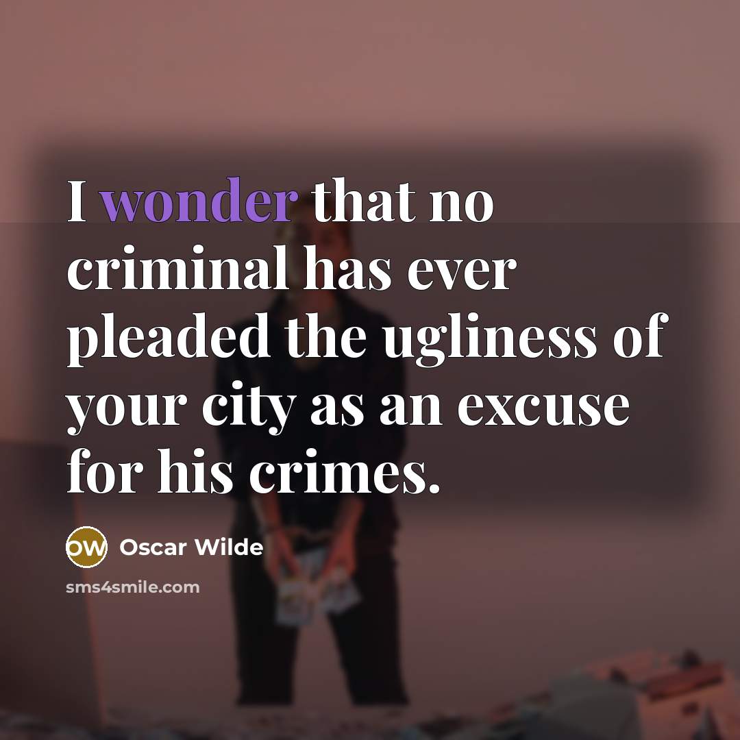 “I wonder that no criminal has ever pleaded the ugliness…” quote by Oscar Wilde