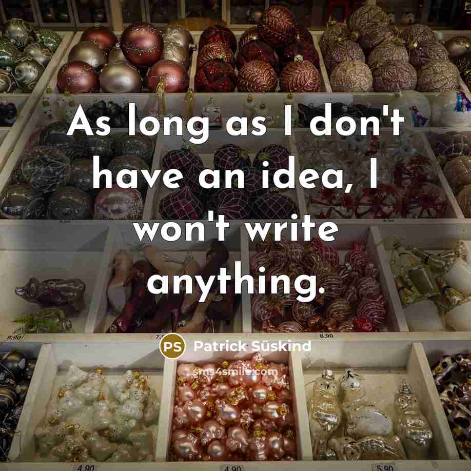 “As long as I don't have an idea, I won't…” quote by Patrick Süskind