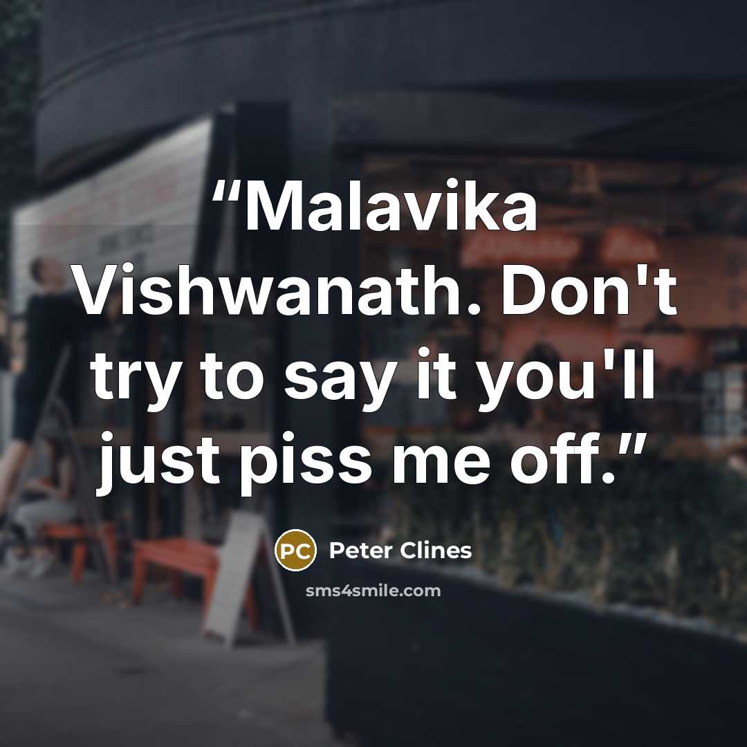 “Malavika Vishwanath. Don't try to say it you'll just piss me off.” quote by Peter Clines