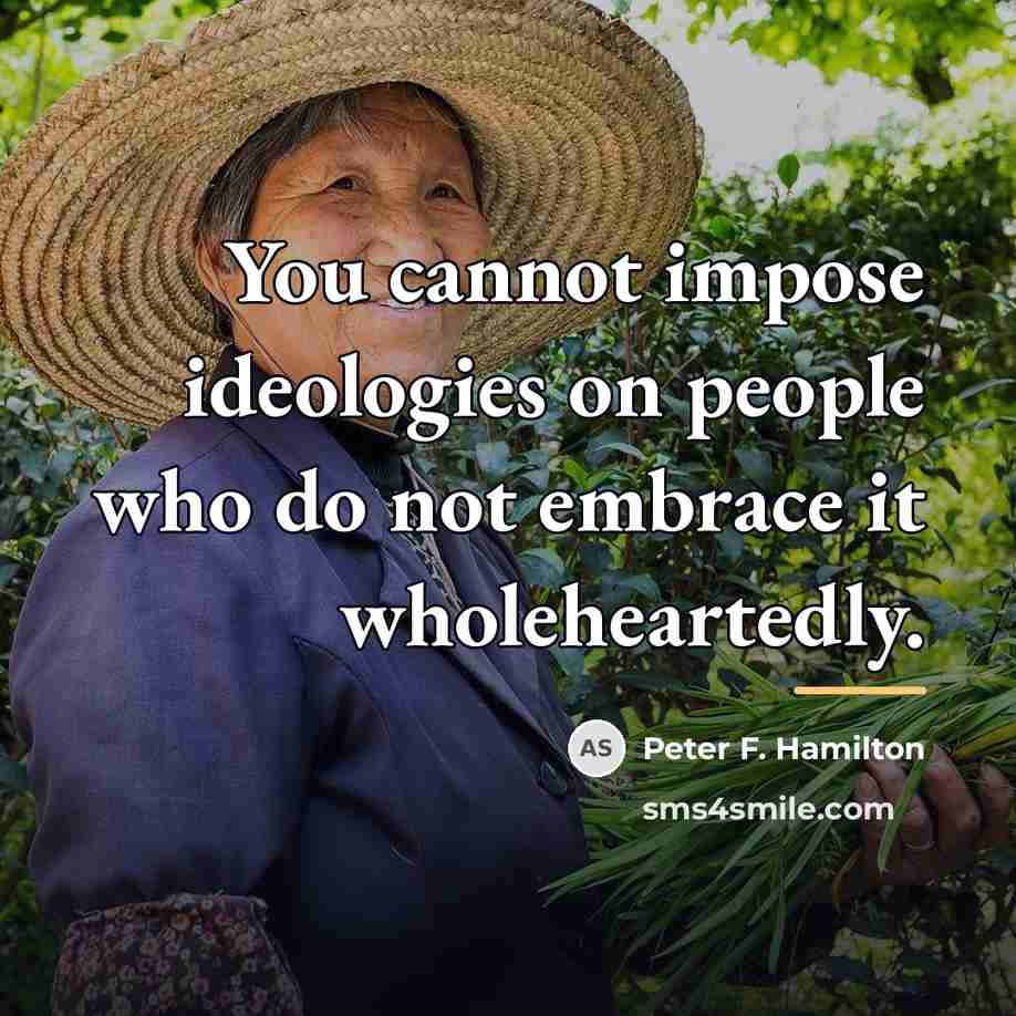 “You cannot impose ideologies on people who do not embrace…” quote by Peter F. Hamilton