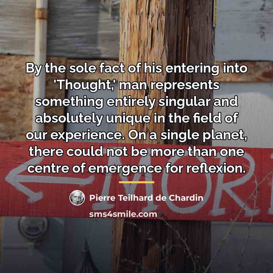 “By the sole fact of his entering into 'Thought,' man…” quote by Pierre Teilhard de Chardin