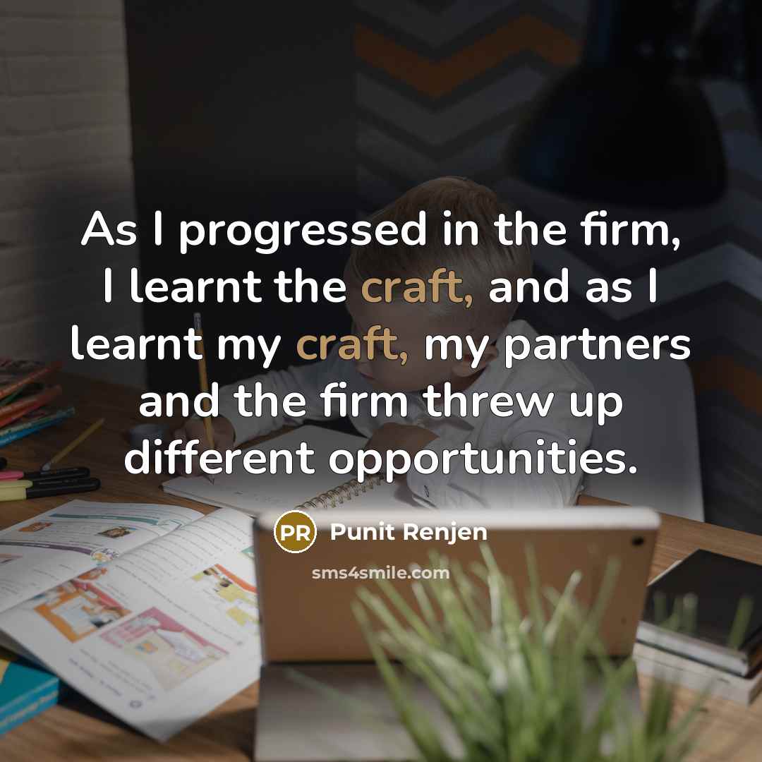 “As I progressed in the firm, I learnt the craft,…” quote by Punit Renjen