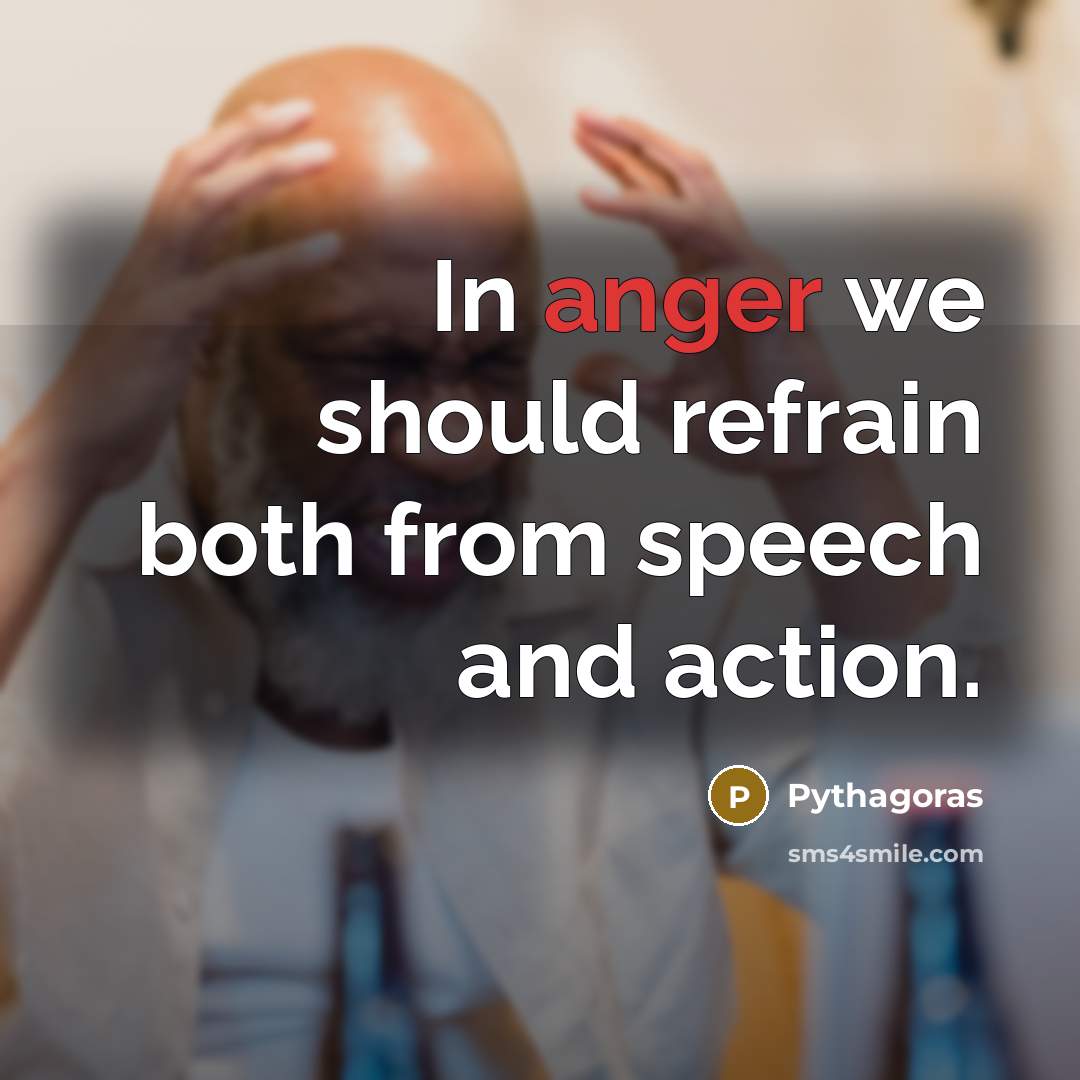 “In anger we should refrain both from speech and action.…” quote by Pythagoras