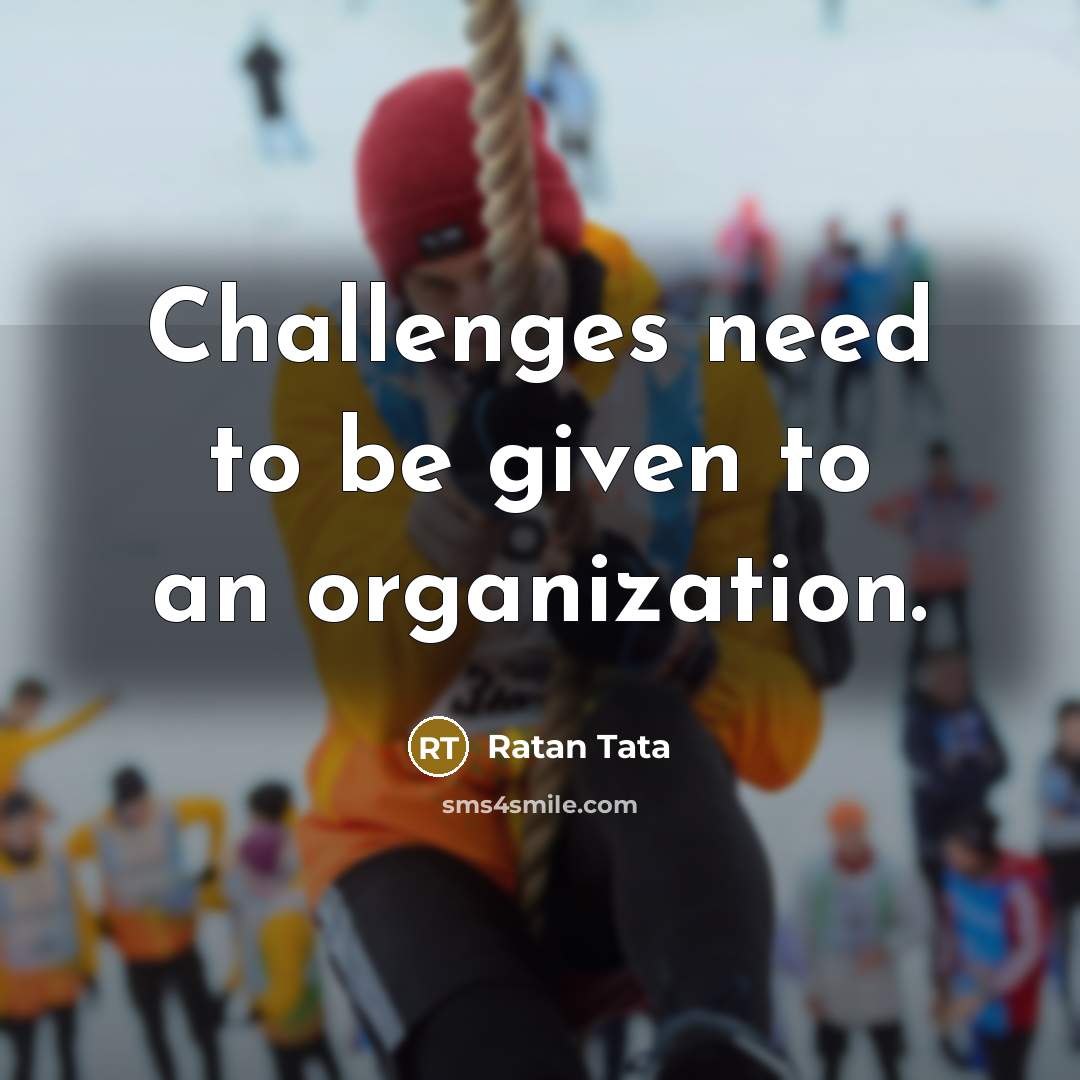 “Challenges need to be given to an organization.…” quote by Ratan Tata