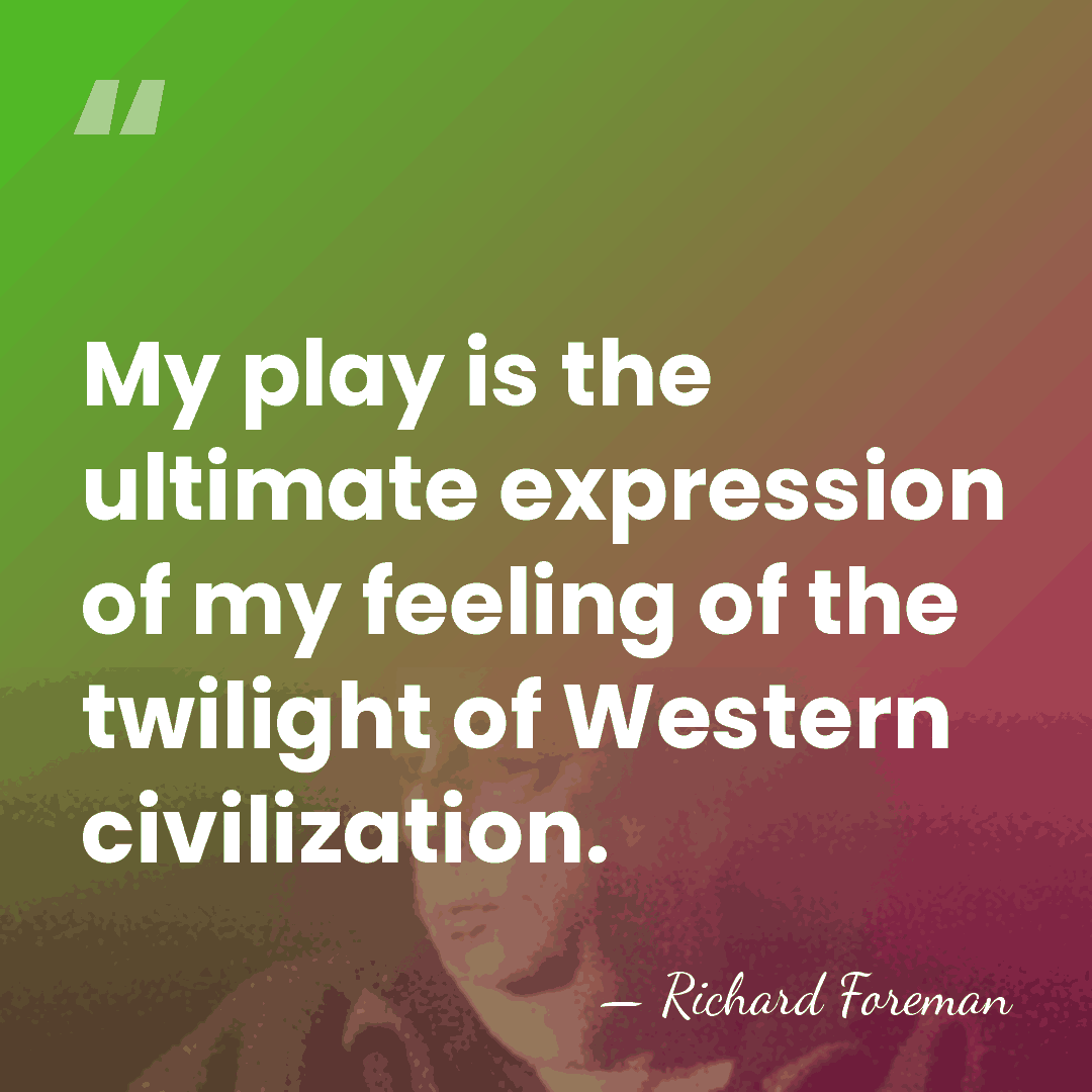 My play is the ultimate expression of my feeling of the twilight&hellip; - Richard Foreman