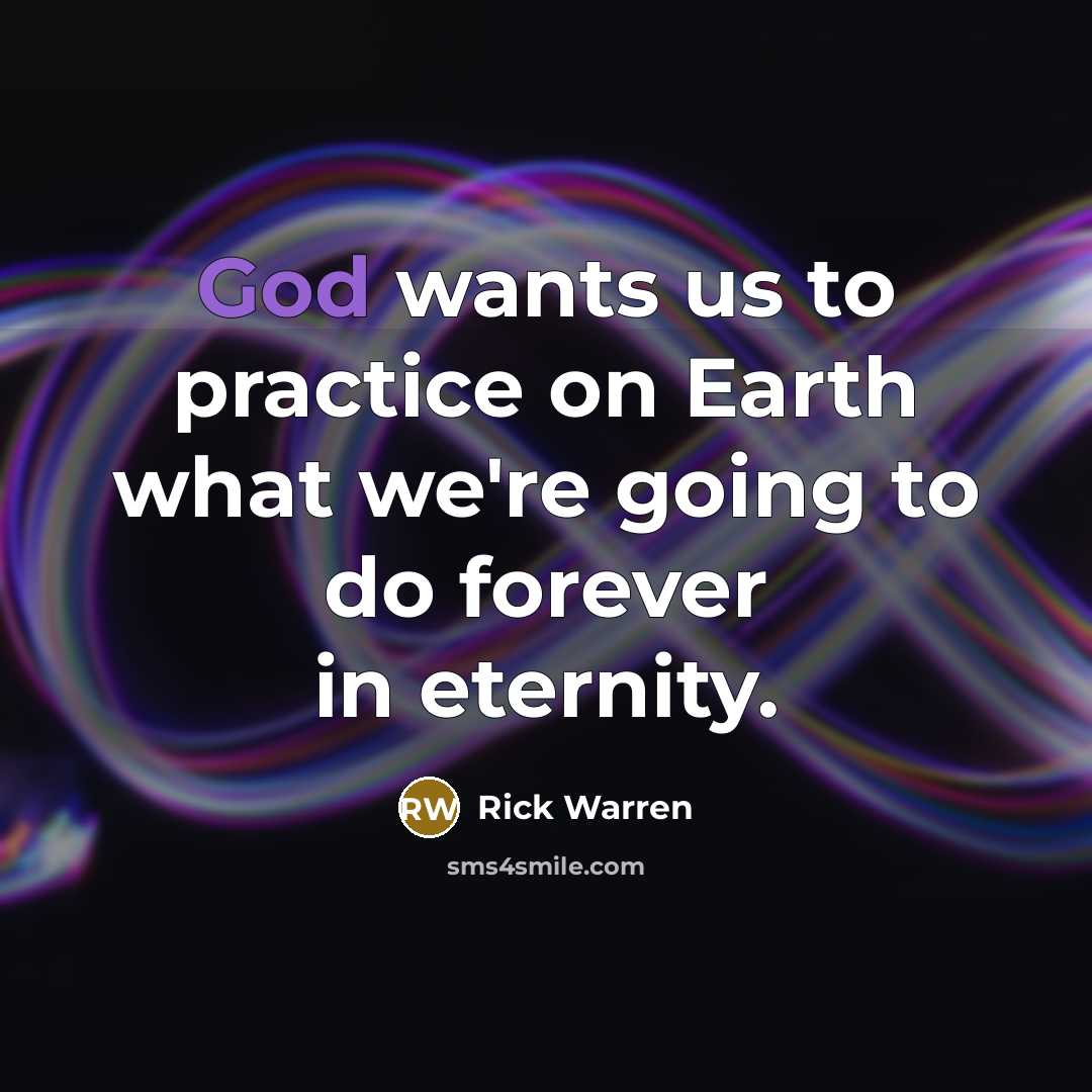 “God wants us to practice on Earth what we're going…” quote by Rick Warren