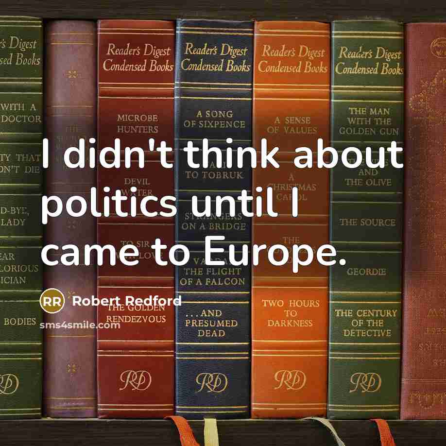 “I didn't think about politics until I came to Europe.…” quote by Robert Redford