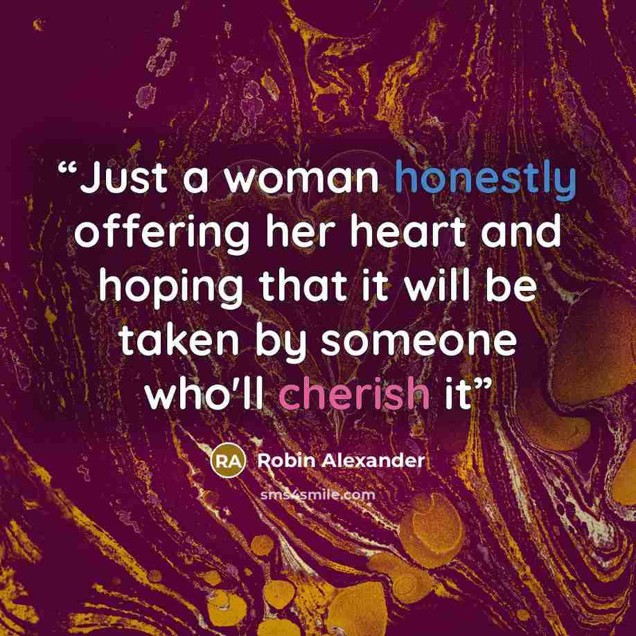 “Just a woman honestly offering her heart and hoping that it will be taken by someone who'll cherish it” quote by Robin Alexander