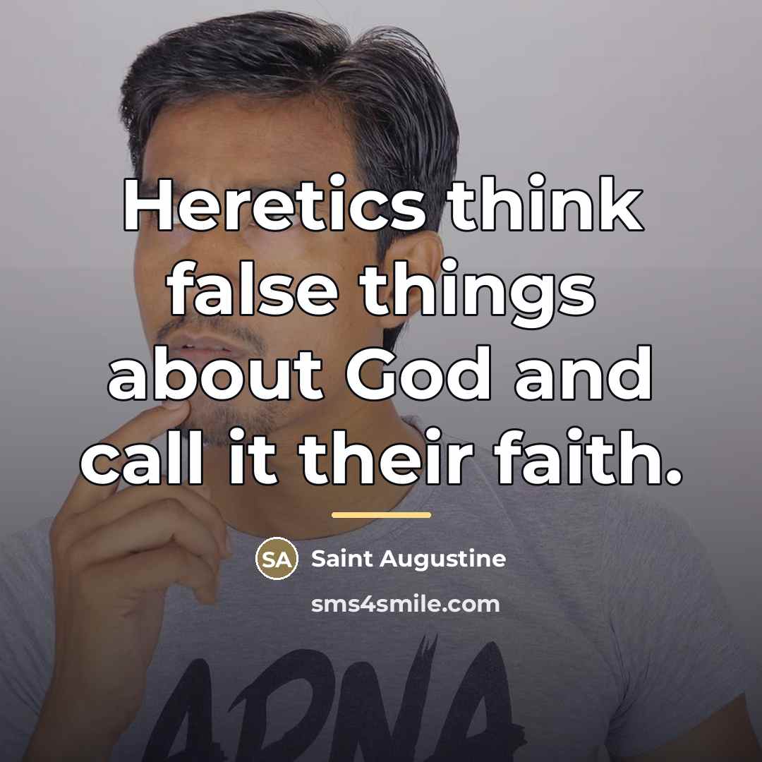 “Heretics think false things about God and call it their…” quote by Saint Augustine