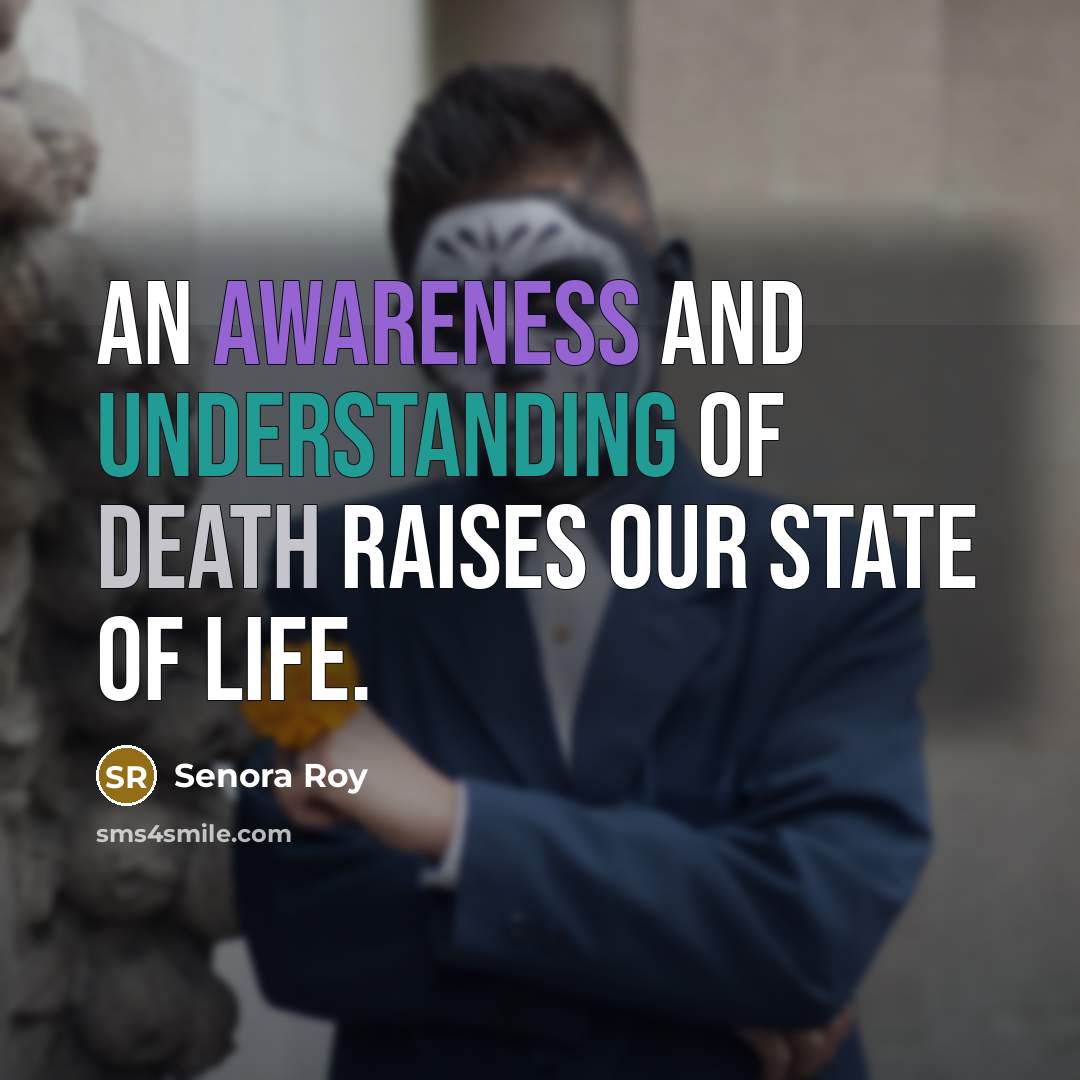 “An awareness and understanding of death raises our state of…” quote by Senora Roy