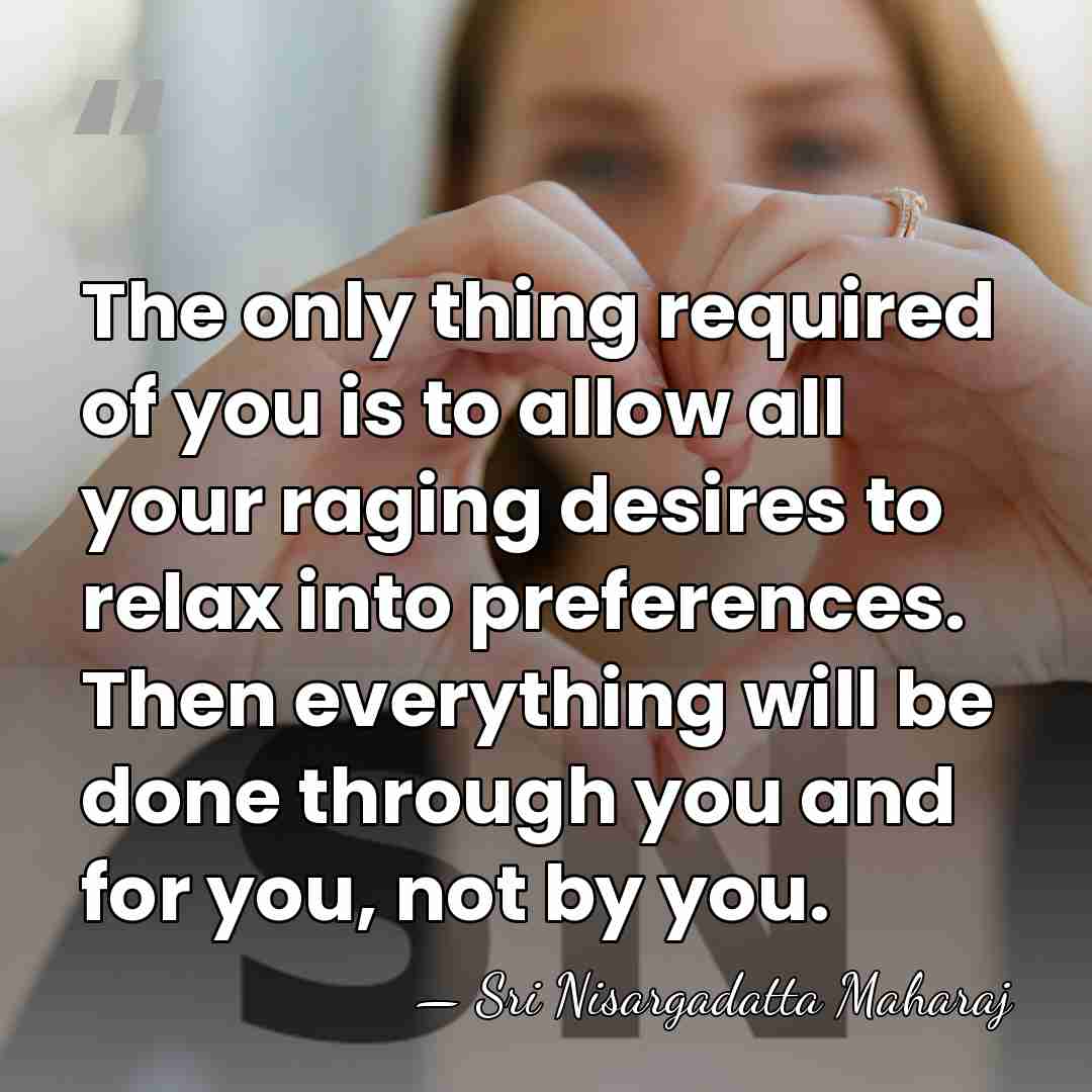 The only thing required of you is to allow all your raging&hellip; - Sri Nisargadatta Maharaj