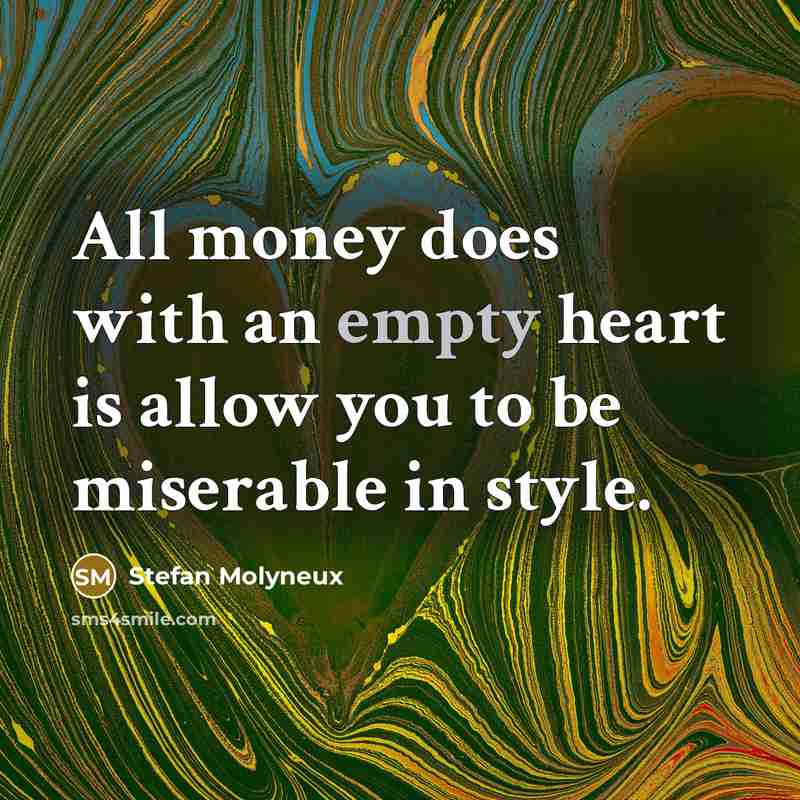 “All money does with an empty heart is allow you…” quote by Stefan Molyneux