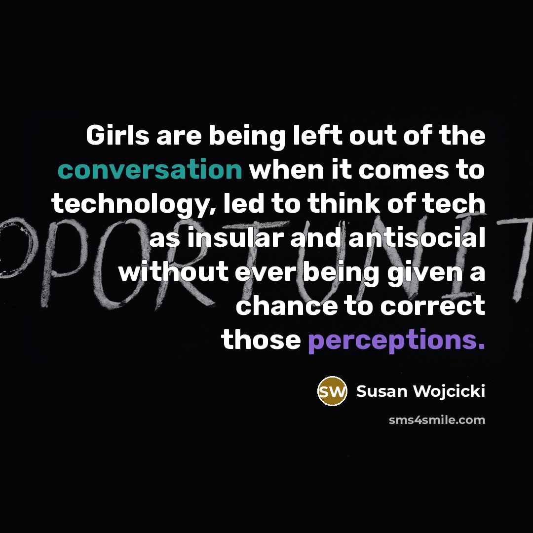 “Girls are being left out of the conversation when it…” quote by Susan Wojcicki