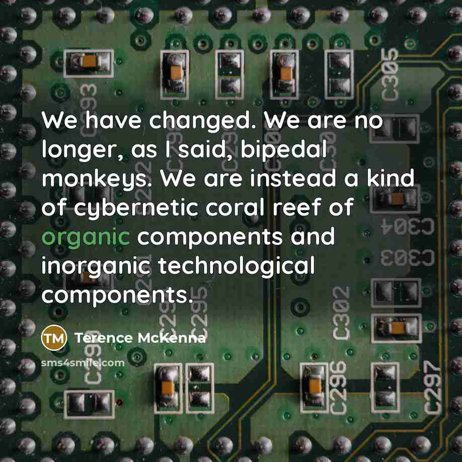 “We have changed. We are no longer, as I said,…” quote by Terence McKenna