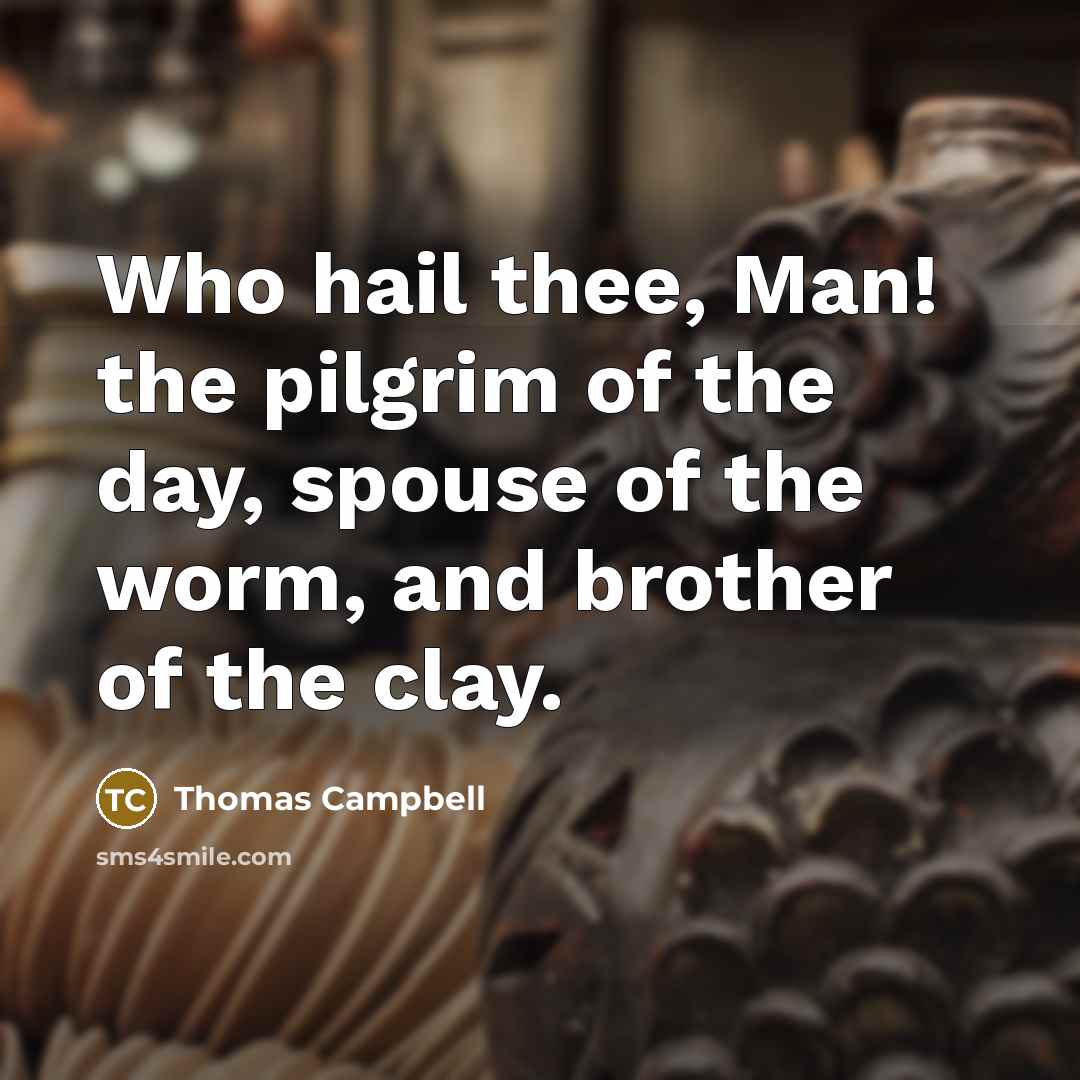 “Who hail thee, Man! the pilgrim of the day, spouse…” quote by Thomas Campbell