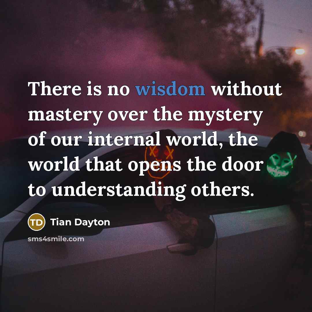“There is no wisdom without mastery over the mystery of…” quote by Tian Dayton