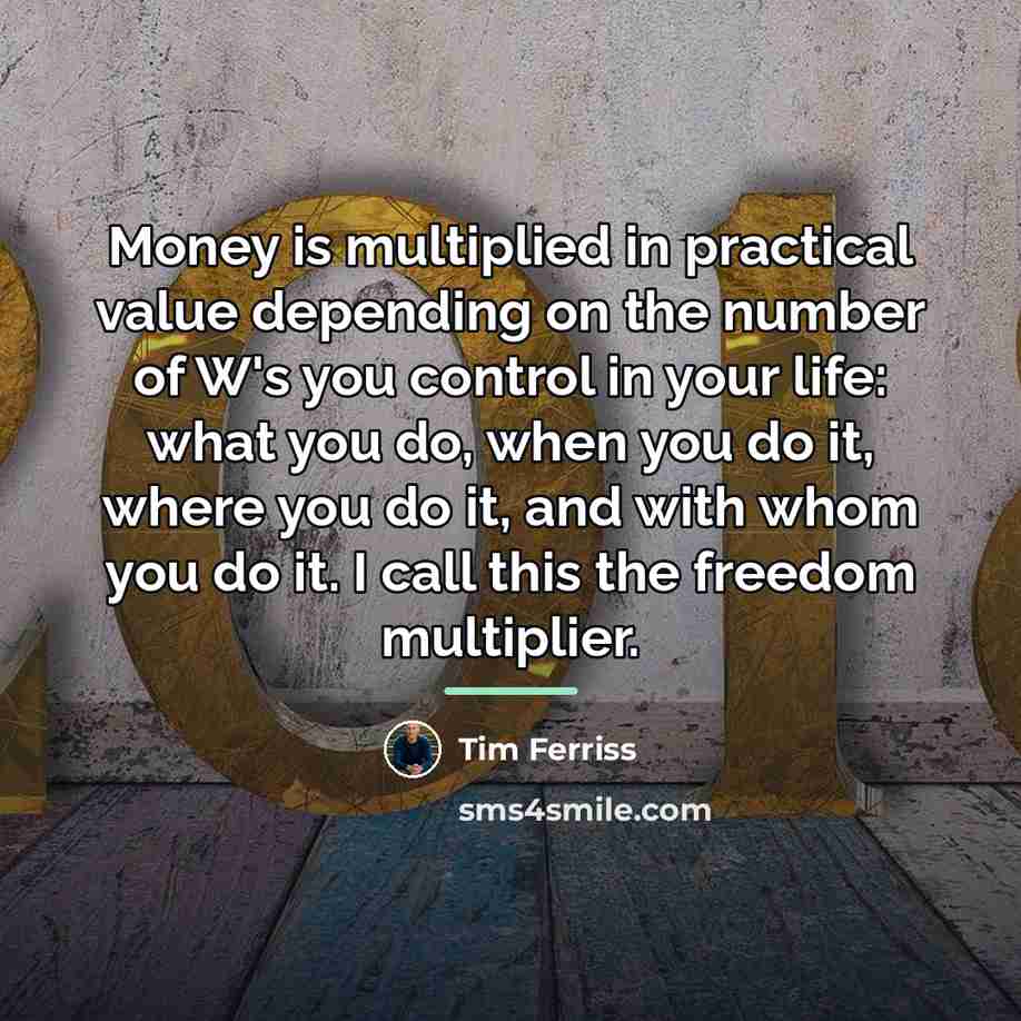 “Money is multiplied in practical value depending on the number…” quote by Tim Ferriss