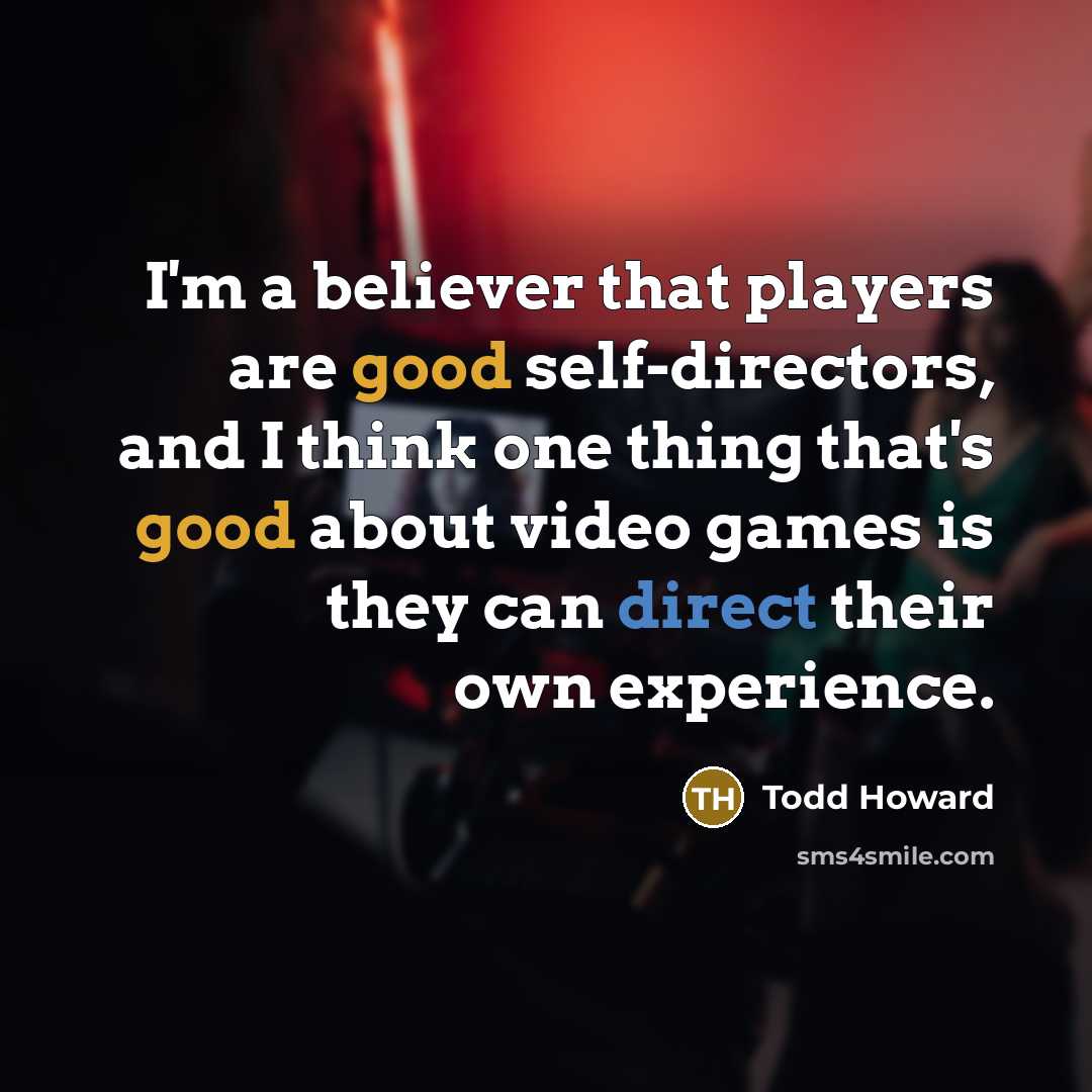 “I'm a believer that players are good self-directors, and I…” quote by Todd Howard