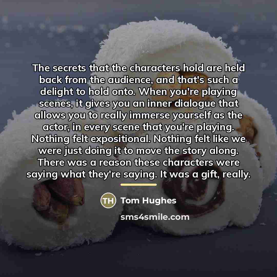 “The secrets that the characters hold are held back from…” quote by Tom Hughes