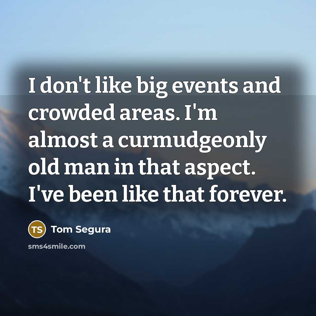 “I don't like big events and crowded areas. I'm almost…” quote by Tom Segura