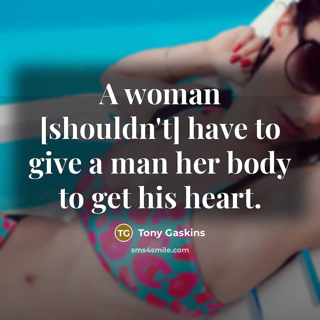 “A woman [shouldn't] have to give a man her body…” quote by Tony Gaskins