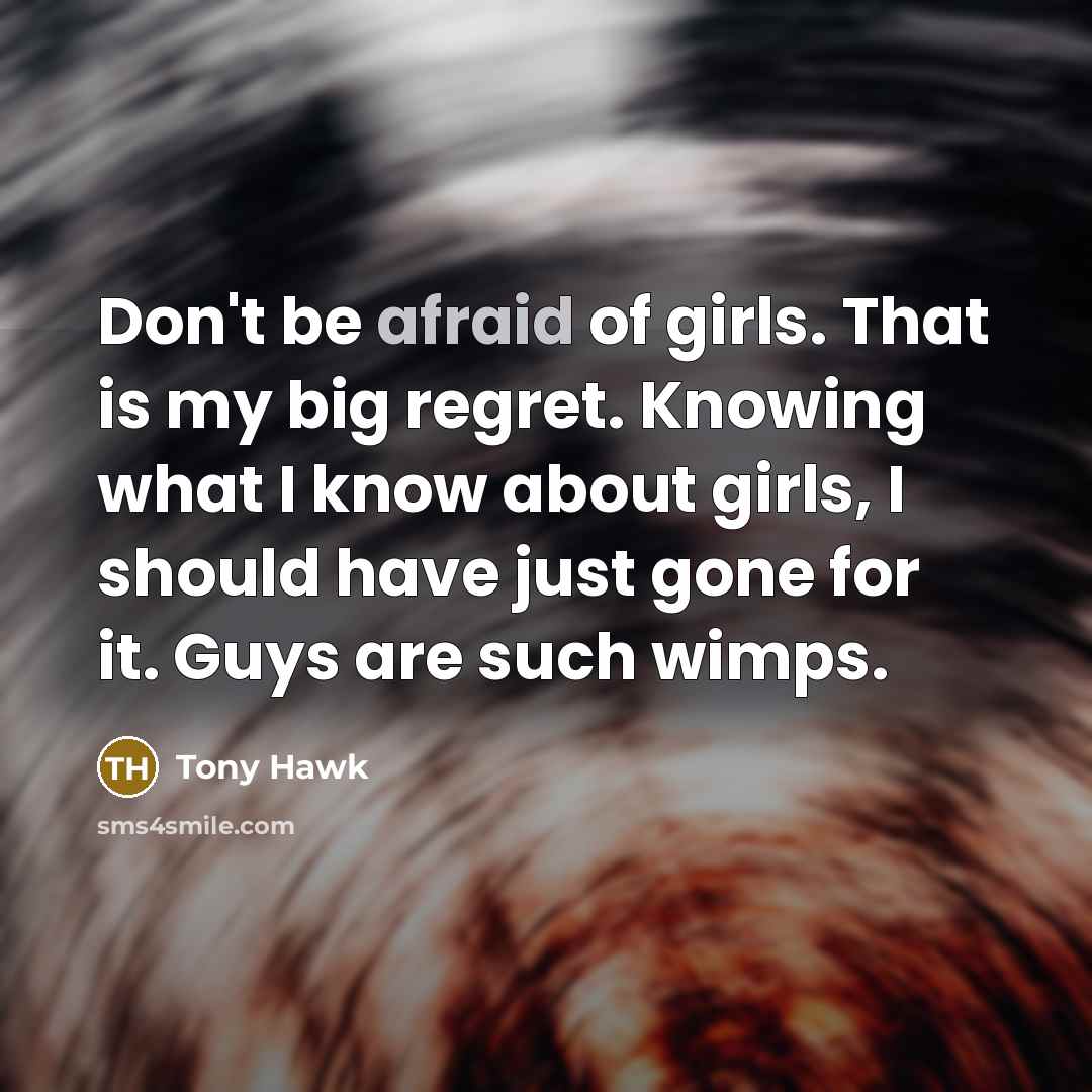 “Don't be afraid of girls. That is my big regret.…” quote by Tony Hawk