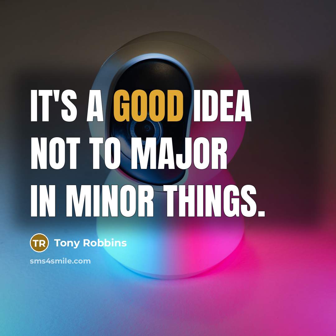 “It's a good idea not to major in minor things.…” quote by Tony Robbins