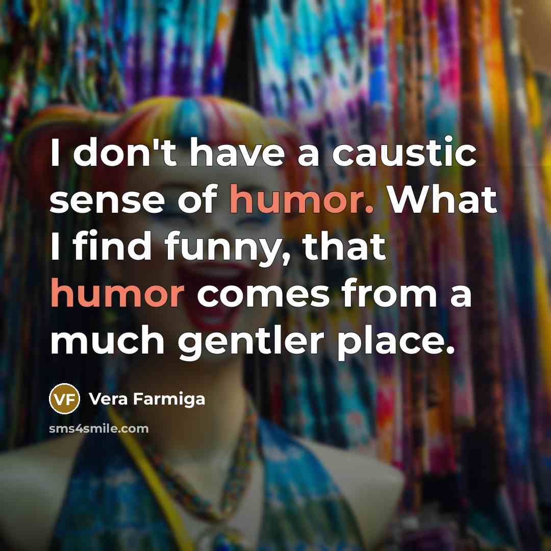 “I don't have a caustic sense of humor. What I…” quote by Vera Farmiga
