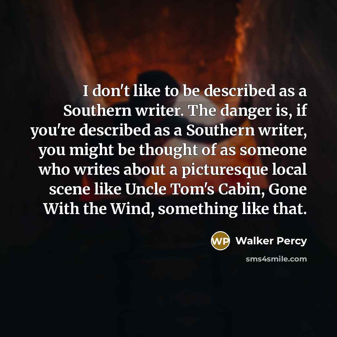 “I don't like to be described as a Southern writer.…” quote by Walker Percy