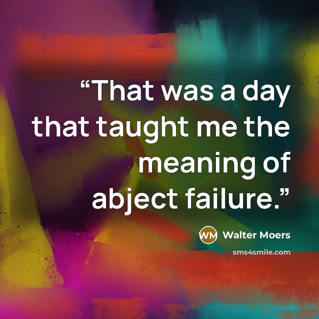 “That was a day that taught me the meaning of abject failure.” quote by Walter Moers