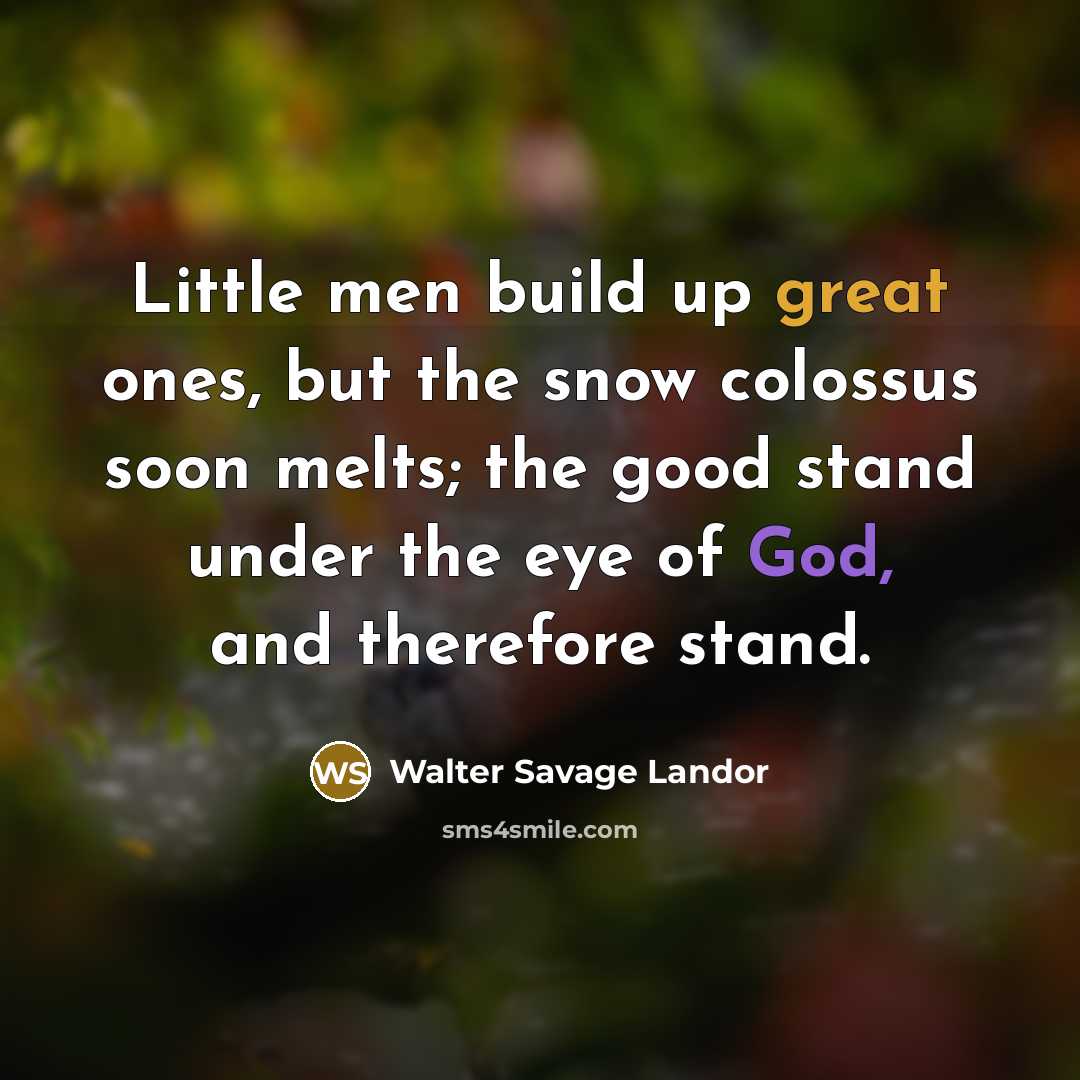 “Little men build up great ones, but the snow colossus…” quote by Walter Savage Landor
