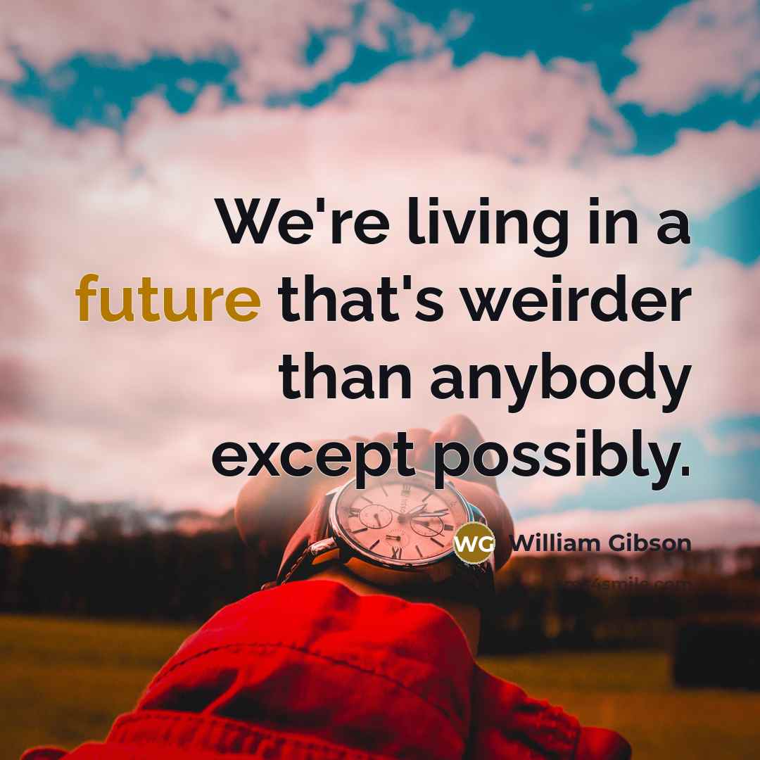 “We're living in a future that's weirder than anybody except possibly.” quote by William Gibson