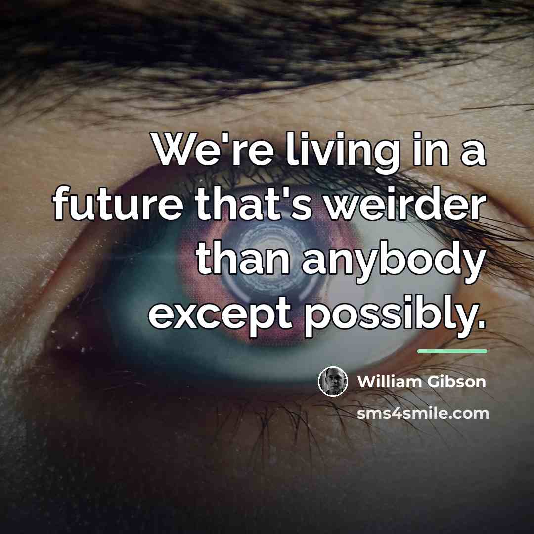 “We're living in a future that's weirder than anybody except…” quote by William Gibson