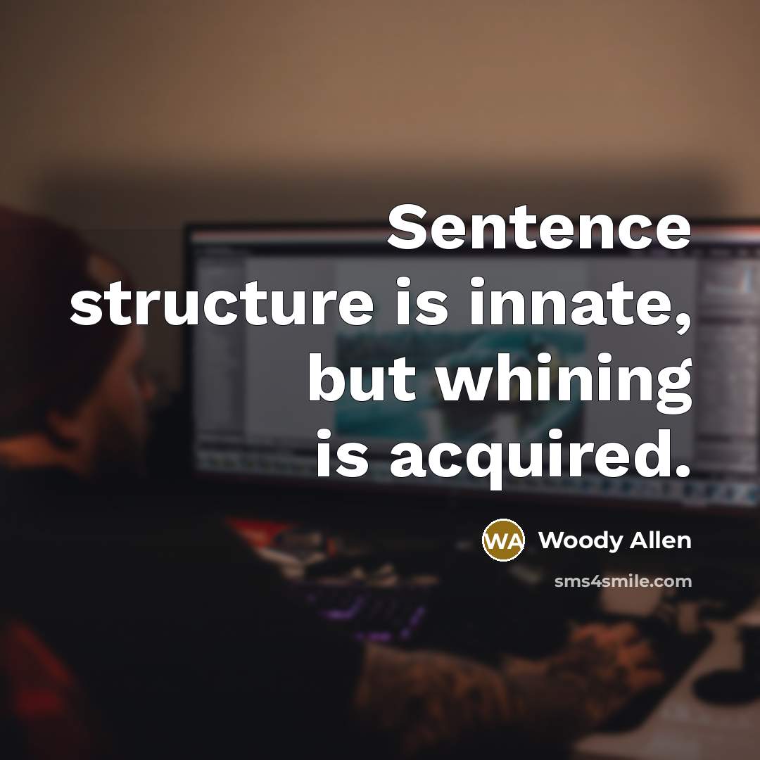 “Sentence structure is innate, but whining is acquired.…” quote by Woody Allen